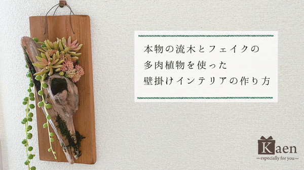 本物の流木とフェイクグリーンの多肉植物を使った壁掛けインテリアの作り方を動画で紹介 造花 フェイクグリーンの配達とレンタル 神戸kaen カエン